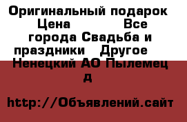 Оригинальный подарок › Цена ­ 5 000 - Все города Свадьба и праздники » Другое   . Ненецкий АО,Пылемец д.